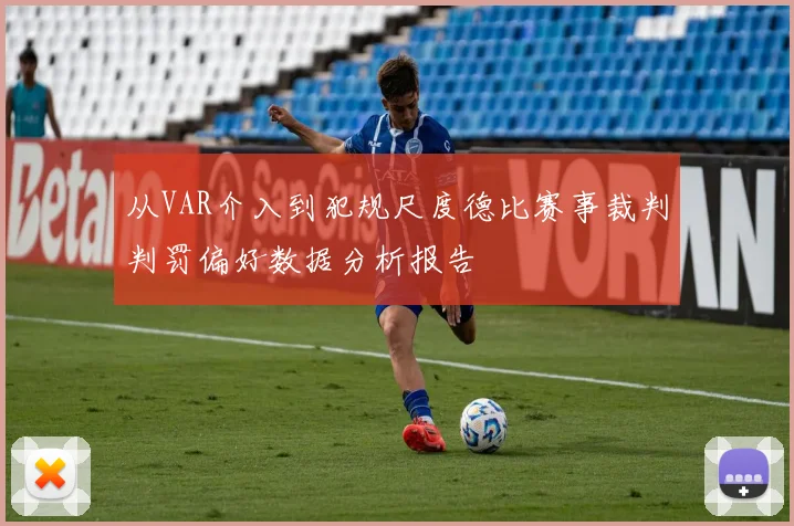 从VAR介入到犯规尺度德比赛事裁判判罚偏好数据分析报告